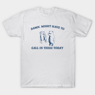 Damn, might have to call in thicc today - Retro Unisex T Shirt, Funny T Shirt, Meme T-Shirt